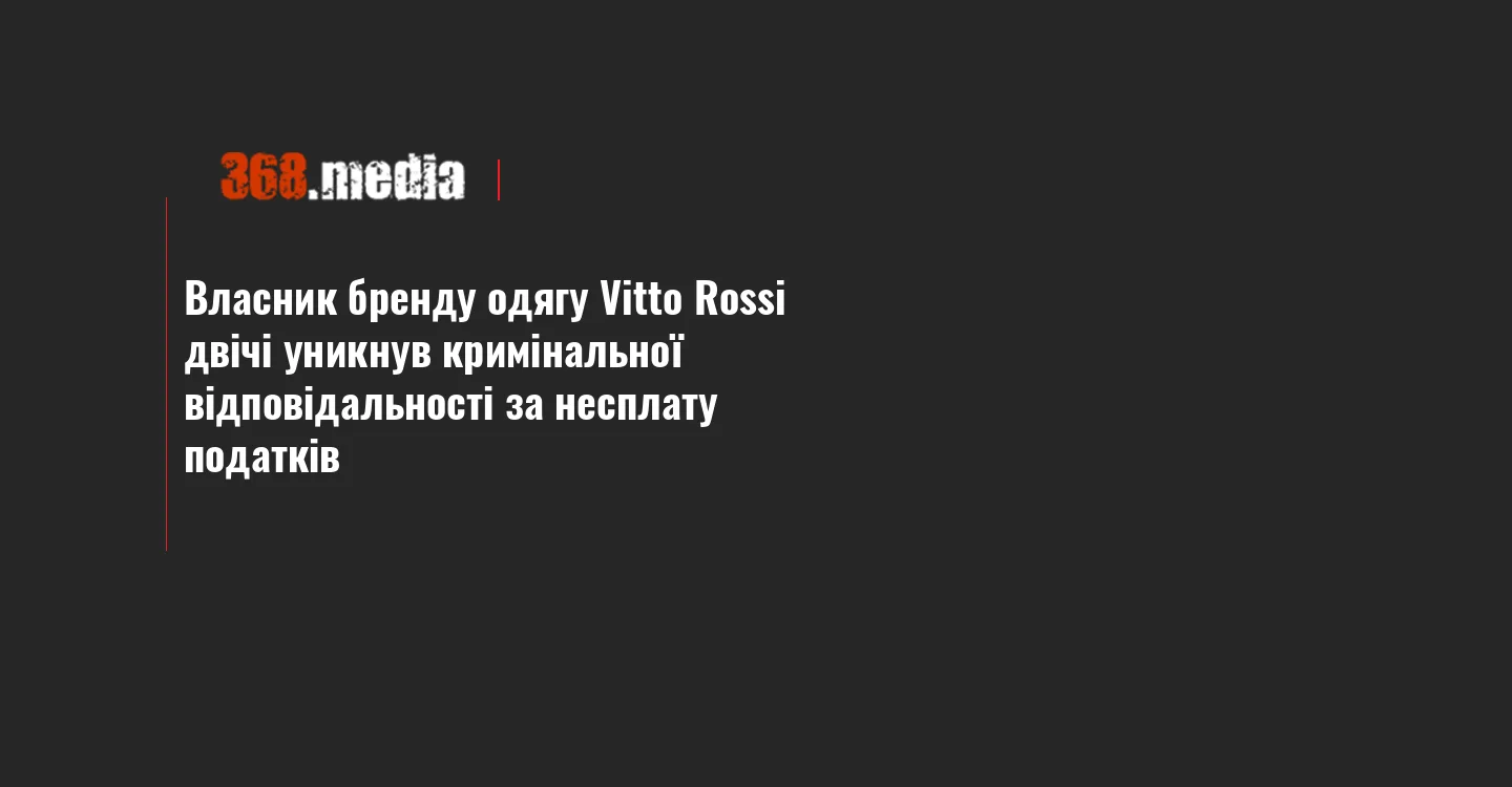 Власник бренду одягу Vitto Rossi двічі уникнув кримінальної відповідальності за несплату податків