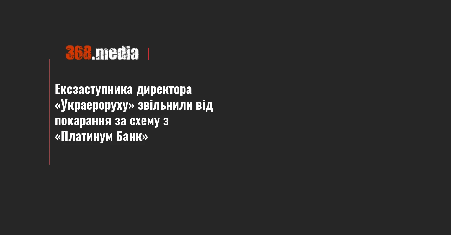 Ексзаступника директора «Украероруху» звільнили від покарання за схему з «Платинум Банк»