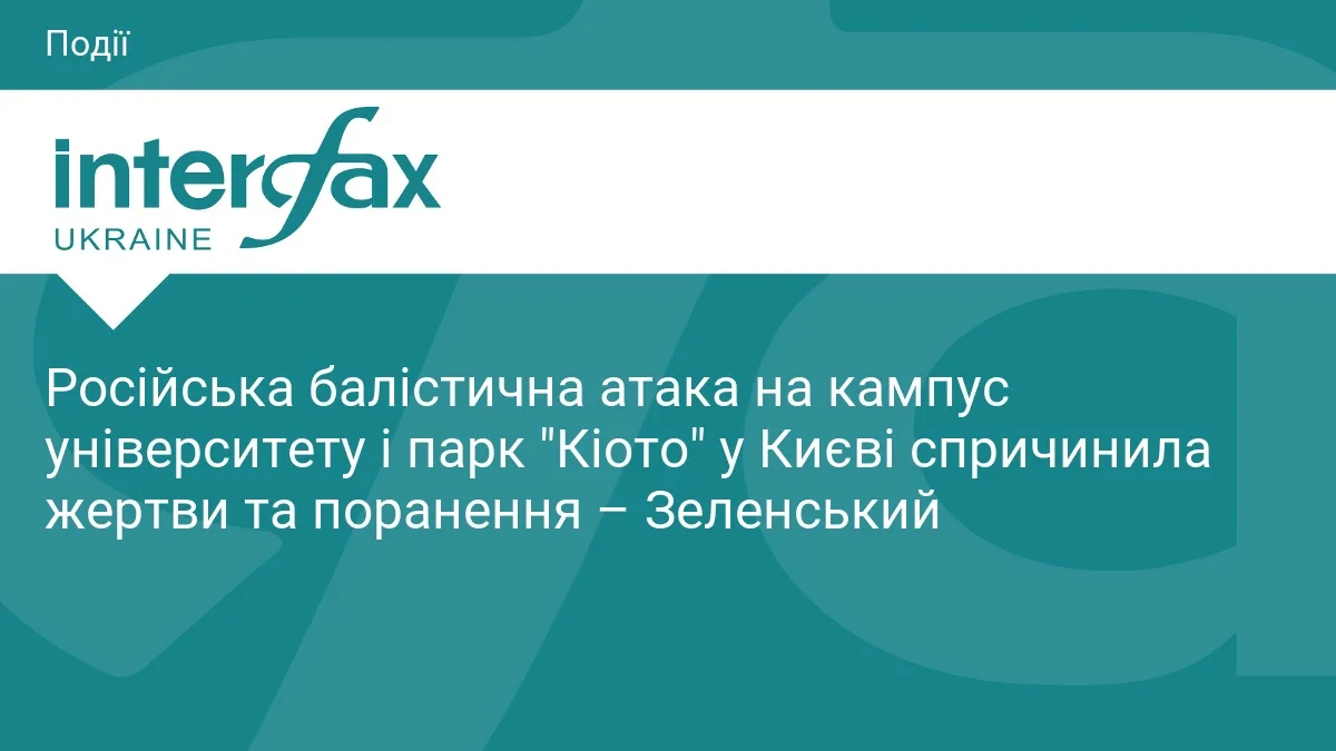 Російська балістична атака на кампус університету і парк "Кіото" у Києві спричинила жертви та поранення – Зеленський