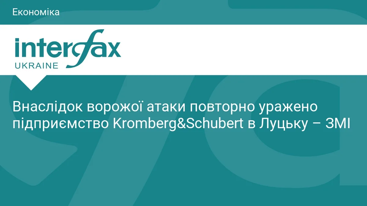 Внаслідок ворожої атаки повторно уражено підприємство Kromberg&Schubert в Луцьку – ЗМІ