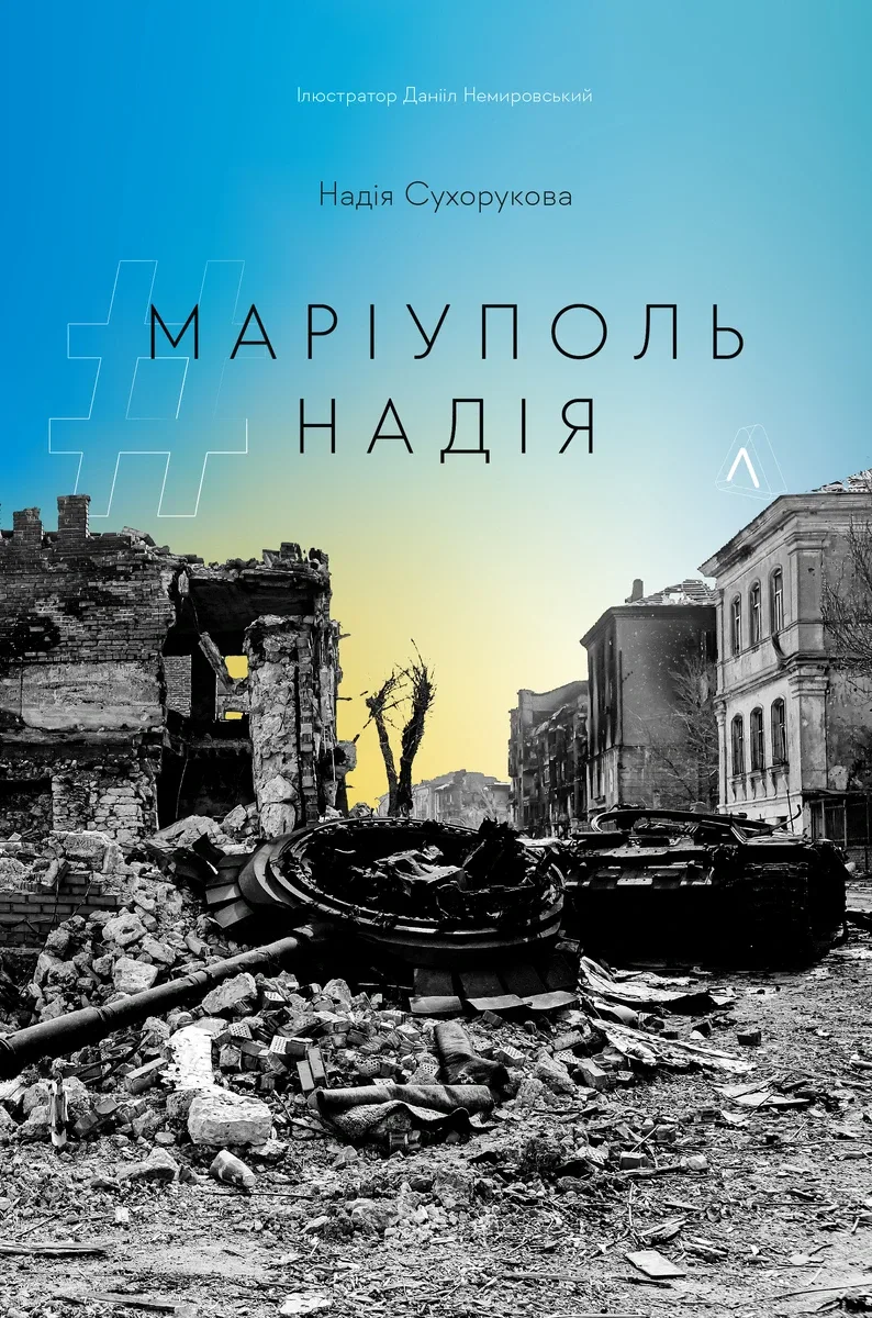 Обкладинка книги Надії Сухорукової «Маріуполь. Надія» з ілюстраціями Даніїла Немировського. На чорно-білому зображенні — зруйновані будівлі Маріуполя, уламки та пошкоджена військова техніка на вулиці; верхня частина обкладинки оформлена у блакитно-жовтих тонах.
