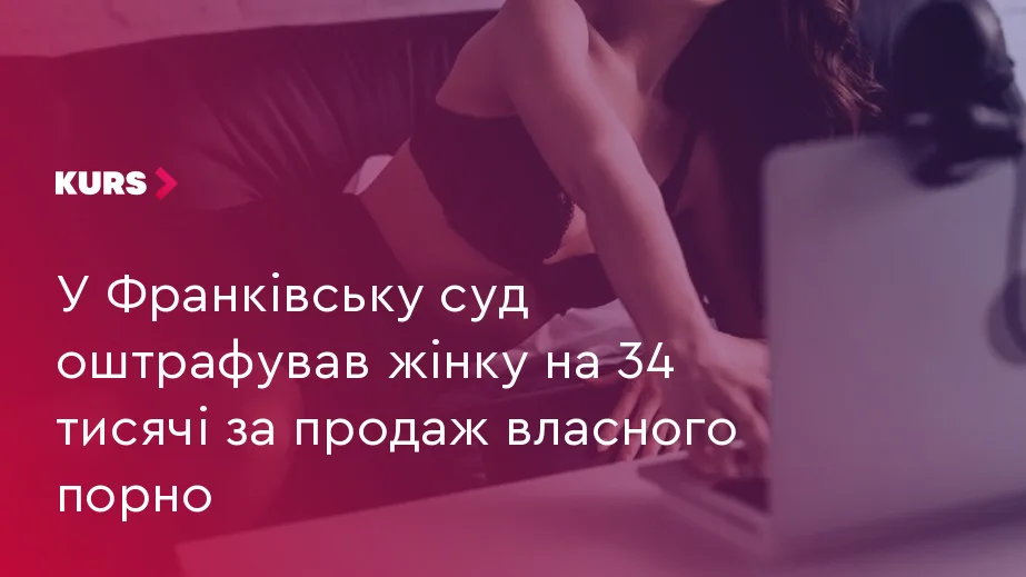 У Франківську суд оштрафував жінку на 34 тисячі за продаж власного порно