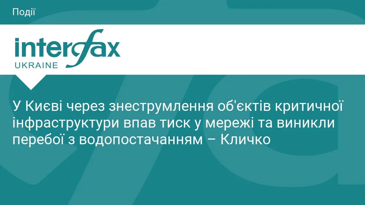 У Києві через знеструмлення об'єктів критичної інфраструктури впав тиск у мережі та виникли перебої з водопостачанням – Кличко