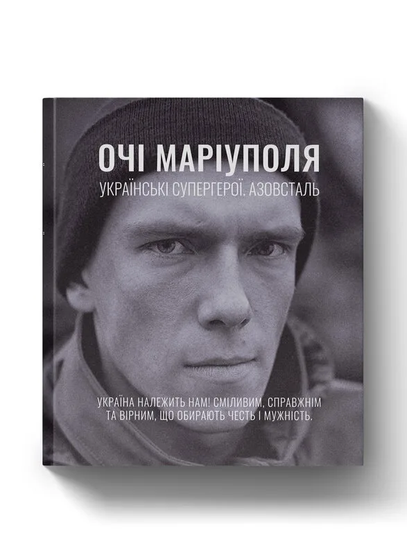 Обкладинка книги «Очі Маріуполя. Українські супергерої. Азовсталь». На чорно-білому портреті зображений чоловік у темній шапці, який дивиться в камеру; внизу розміщений напис «Україна належить нам! Сміливим, справжнім та вірним, що обирають честь і мужність».