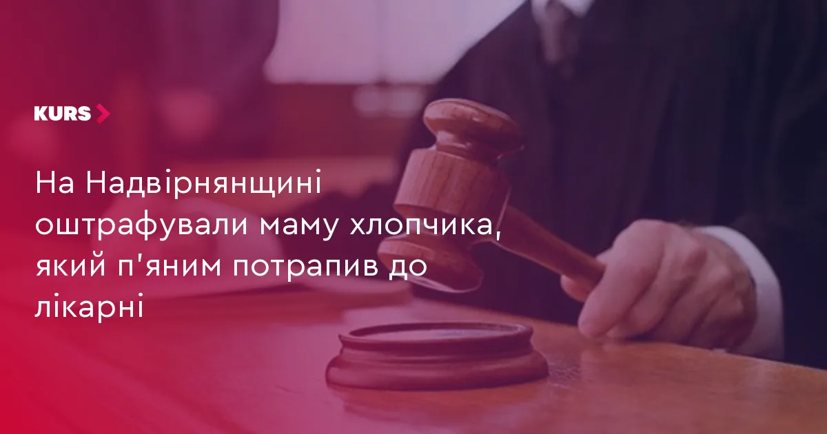 На Надвірнянщині оштрафували маму хлопчика, який п’яним потрапив до лікарні