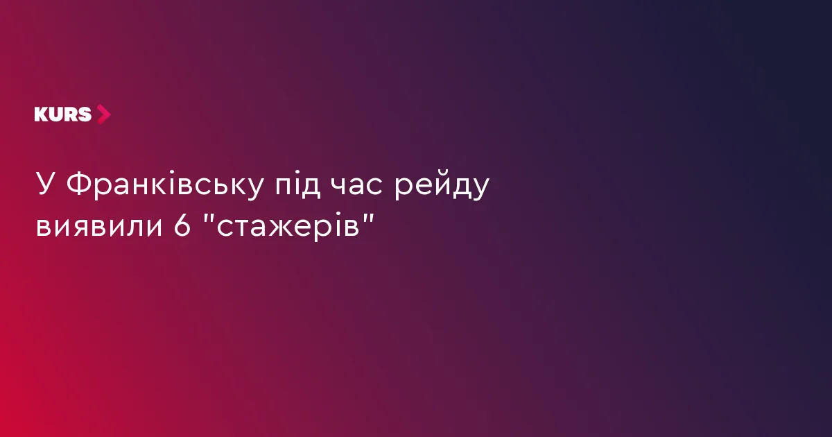 У Франківську під час рейду виявили 6 “стажерів”