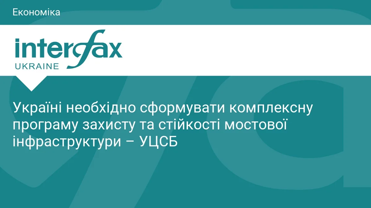 Україні необхідно сформувати комплексну програму захисту та стійкості мостової інфраструктури – УЦСБ