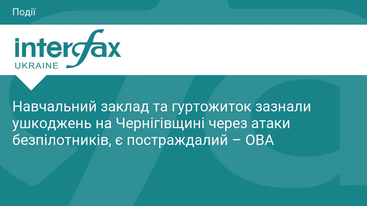 Навчальний заклад та гуртожиток зазнали ушкоджень на Чернігівщині через атаки безпілотників, є постраждалий – ОВА