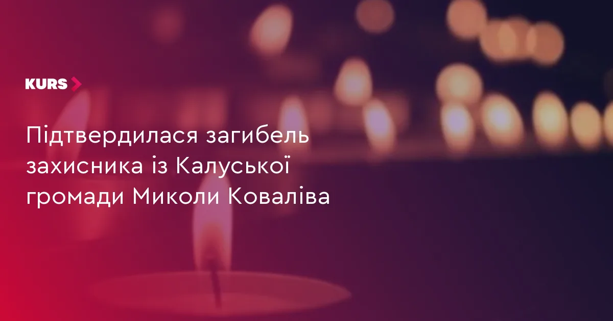 Підтвердилася загибель захисника із Калуської громади Миколи Коваліва