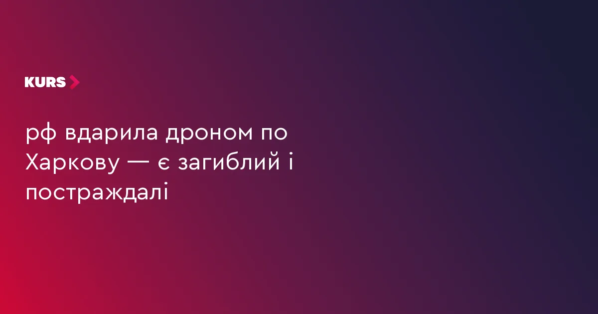 рф вдарила дроном по Харкову — є загиблий і постраждалі