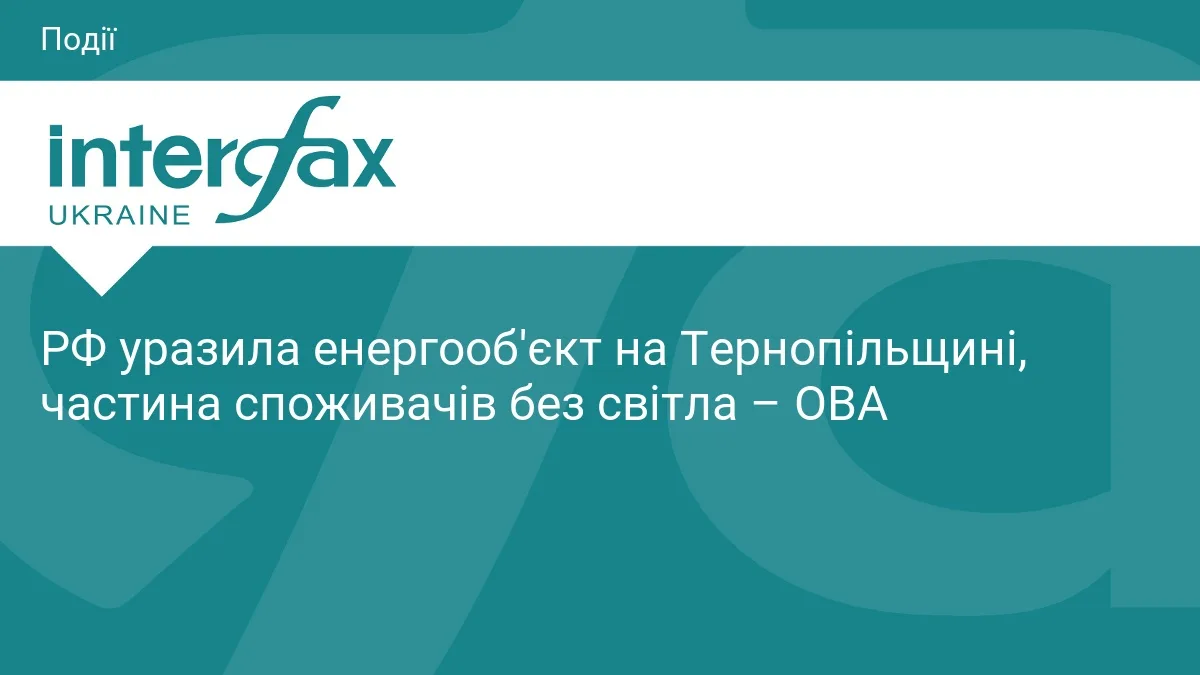 РФ уразила енергооб'єкт на Тернопільщині, частина споживачів без світла – ОВА