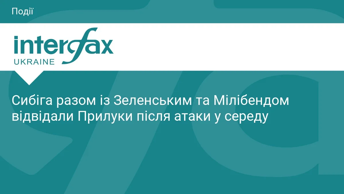 Сибіга разом із Зеленським та Мілібендом відвідали Прилуки після атаки у середу