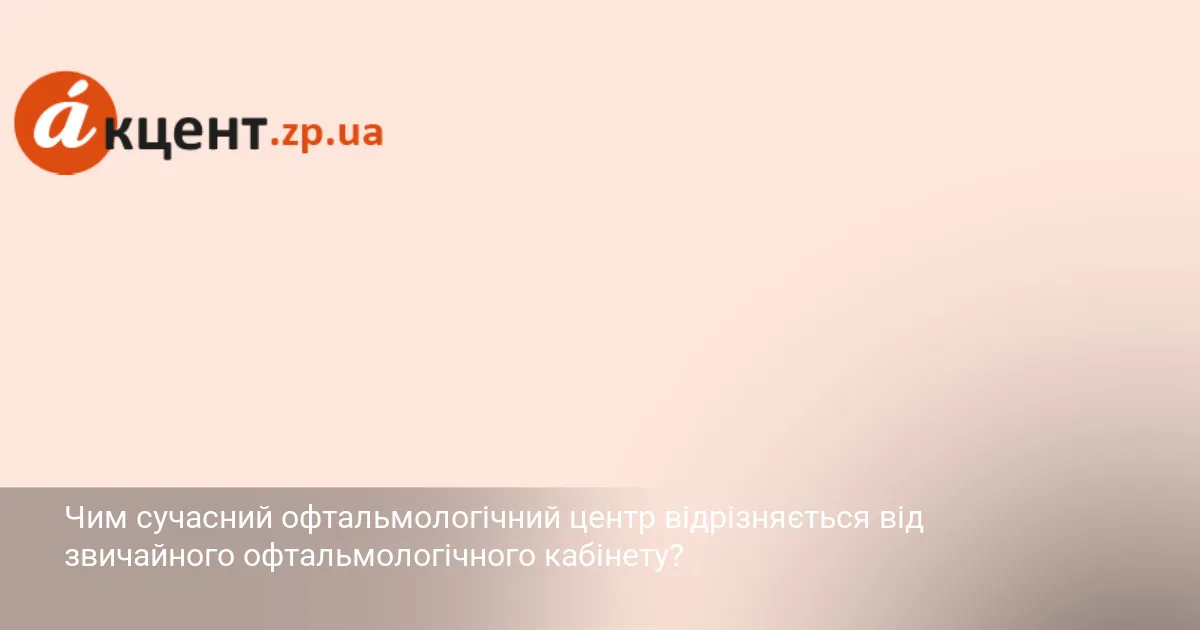 Чим сучасний офтальмологічний центр відрізняється від звичайного офтальмологічного кабінету?