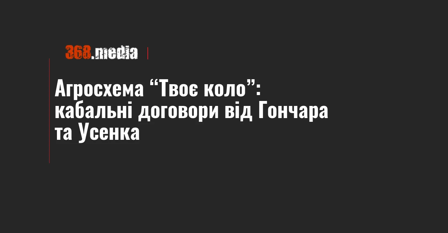 Агросхема “Твоє коло”: кабальні договори від Гончара та Усенка