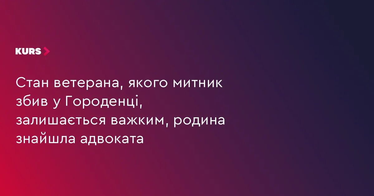 Стан ветерана, якого митник збив у Городенці, залишається важким, родина знайшла адвоката