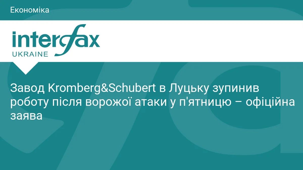Завод Kromberg&Schubert в Луцьку зупинив роботу після ворожої атаки у п'ятницю – офіційна заява