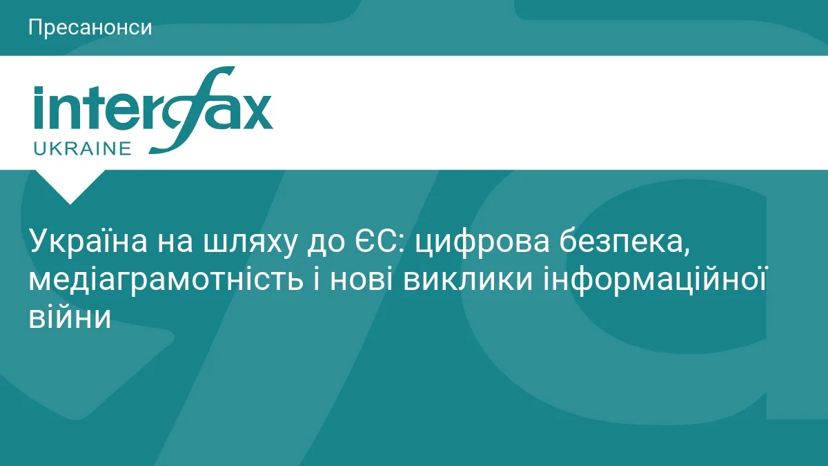 Україна на шляху до ЄС: цифрова безпека, медіаграмотність і нові виклики інформаційної війни