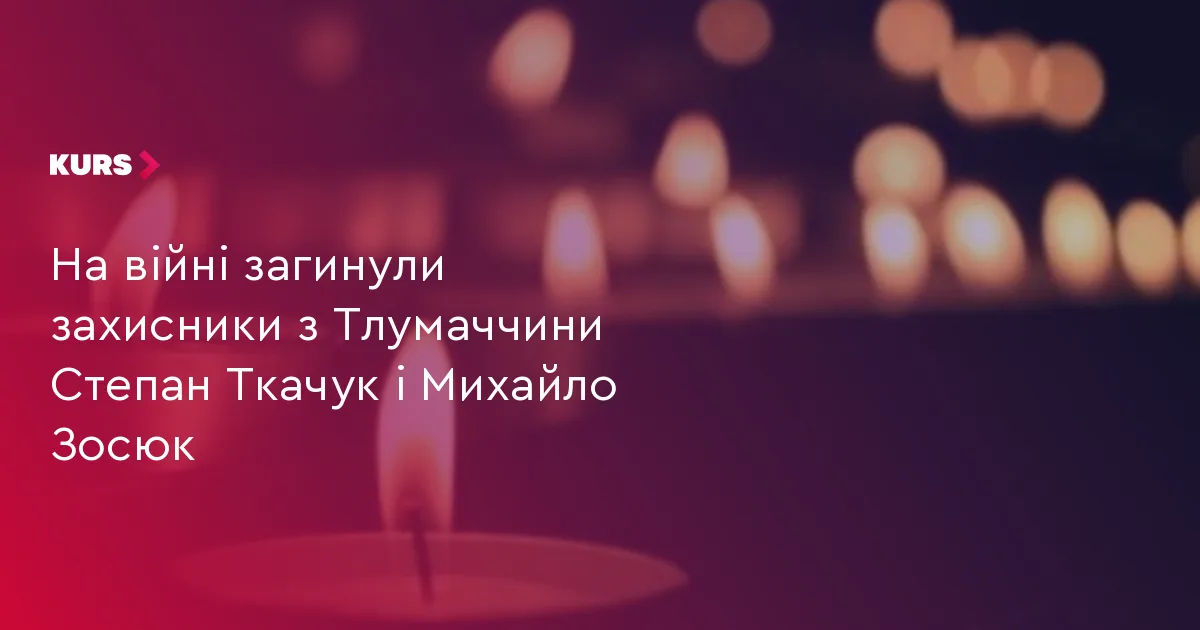 На війні загинули захисники з Тлумаччини Степан Ткачук і Михайло Зосюк