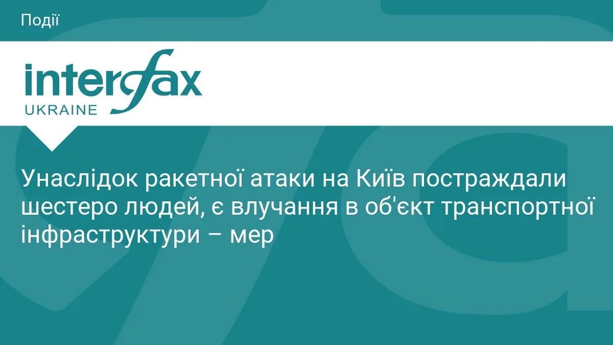 Унаслідок ракетної атаки на Київ постраждали шестеро людей, є влучання в об'єкт транспортної інфраструктури – мер