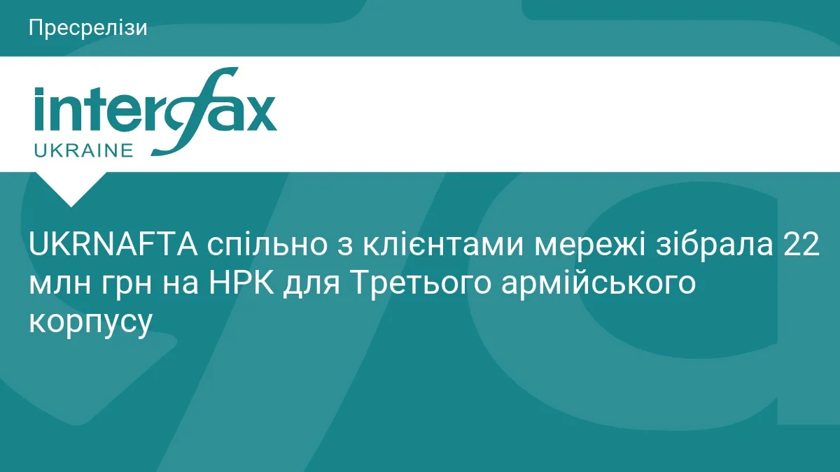 UKRNAFTA спільно з клієнтами мережі зібрала 22 млн грн на НРК для Третього армійського корпусу