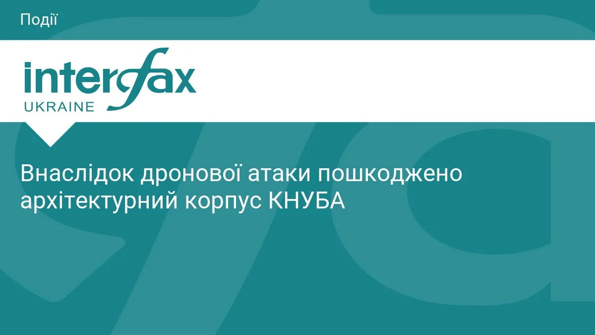 Внаслідок дронової атаки пошкоджено архітектурний корпус КНУБА